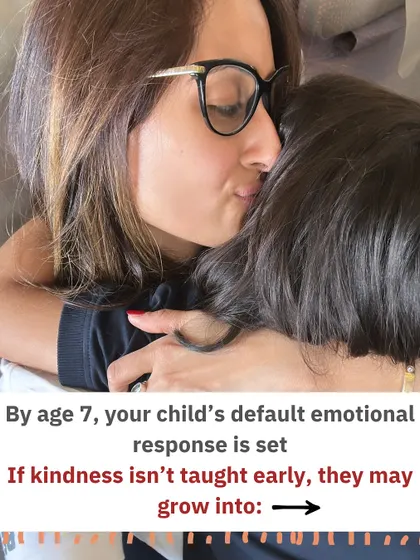 By age 7, a child's default emotional response is set. If kindness isn't taught early, they may develop less empathetic ways of interacting with the world.