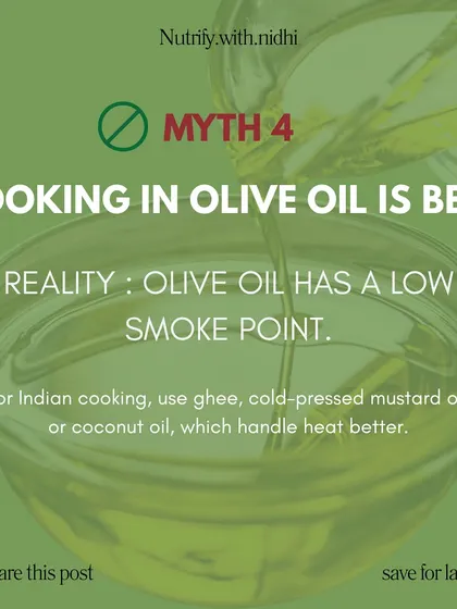 Myth: Cooking in olive oil is best for Indian food. Reality: Olive oil has a low smoke point, making it unsuitable for high-heat Indian cooking. Ghee, cold-pressed mustard oil, or coconut oil are better choices as they can handle higher temperatures.