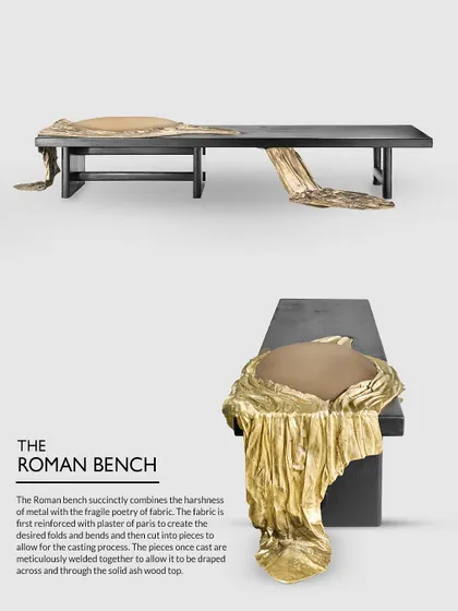 The Roman Bench is where I explore the juxtaposition of materials. I wanted to combine the harshness of metal with the fragile poetry of fabric. The final piece features a solid ash wood top draped with what appears to be fabric, but is actually meticulously cast and welded metal, creating a piece that is both rebellious and beautiful.
