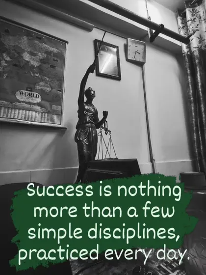 Success in law and in business isn't about grand gestures. It's the product of simple disciplines practiced with consistency every single day.