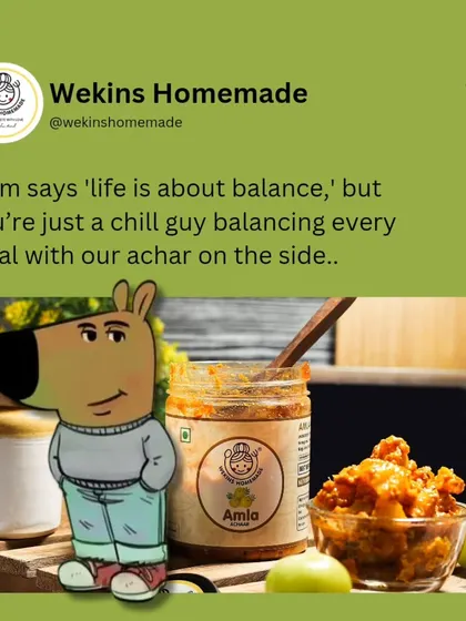 Mom says life is about balance, but I'm just a chill guy balancing every meal with our achaar on the side.