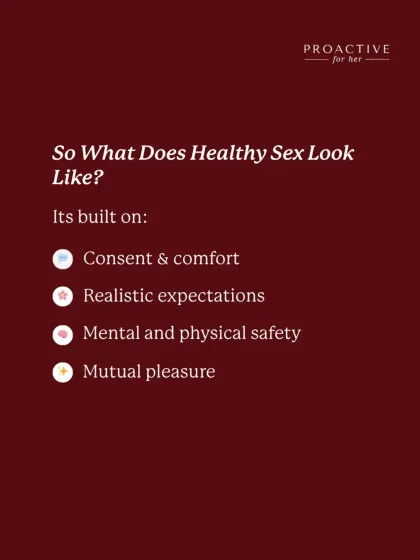 So, what does healthy sex look like? It's built on a foundation of consent, comfort, realistic expectations, safety, and mutual pleasure.