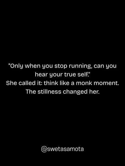 "Only when you stop running, can you hear your true self." She called it: think like a monk moment. The stillness changed her. Finding clarity requires us to pause the constant motion.