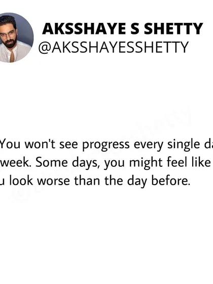 You won't see progress every single day or week. Some days, you might even feel like you look worse than the day before. This is a normal part of the process.