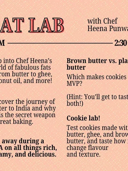 The 'Fat Lab' with Chef Heena Punwani is a deep dive into the world of glorious fats. This session includes a cookie lab where you can taste the difference between butter, ghee, and brown butter to understand how fat shapes flavor and texture.