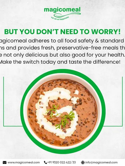You don't need to worry with Magicomeal. We adhere to all food safety norms and provide fresh, preservative-free meals like this delicious dal that are good for your health.