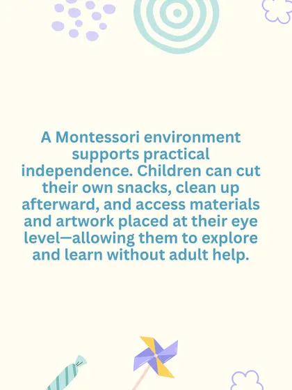 Our environment is built to support practical independence. Children can prepare their own snacks, clean up after themselves, and access materials at their eye level, empowering them to learn without constant adult help.