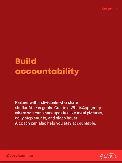 Build accountability. Partner with people who share your goals. Create a WhatsApp group to share meal pictures and step counts. A coach can also be your best accountability partner.