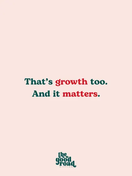 The concluding thought: all these small, internal shifts are a form of growth, and they matter just as much as the numbers.