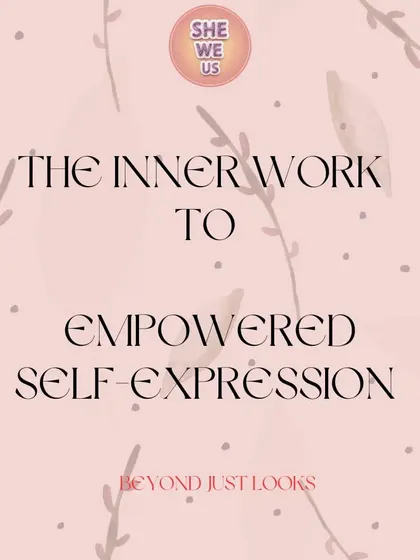 This is the inner work to empowered self-expression. It goes beyond just looks and starts with your mindset and self-love.