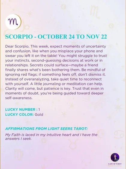 A weekly tarot forecast for Scorpio. Expect moments of uncertainty and confusion. Instead of overanalyzing, take quiet time to reconnect with yourself. Clarity will come.