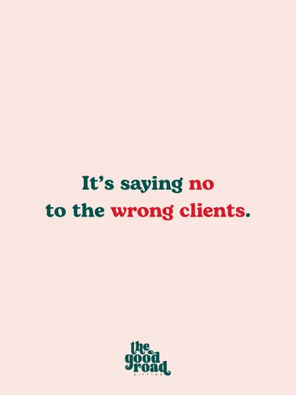 A key part of growth is learning to say no to the wrong clients, the ones who don't value your time or work.