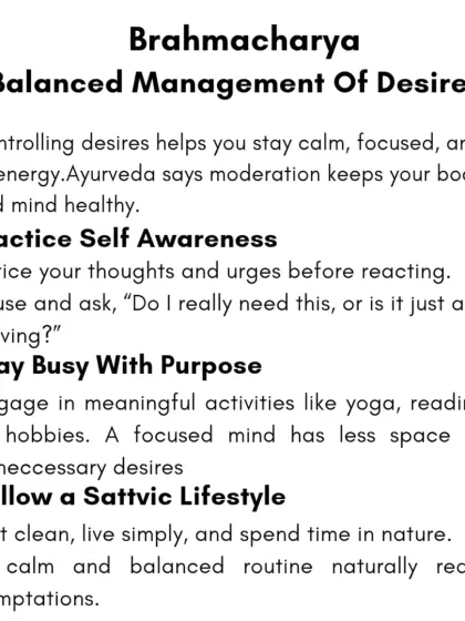 The third pillar is Brahmacharya, the balanced management of desires. Practicing self-awareness and engaging in purposeful activities helps conserve your vital energy.