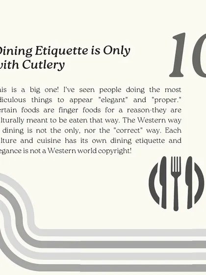 Dining etiquette is not exclusively about cutlery. Many cultures have finger foods for a reason. This slide reminds us to respect all cultural dining traditions, as elegance is not a Western copyright.