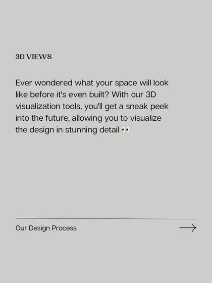 With my 3D visualization tools, you can see what your space will look like before it's even built. This gives you a detailed sneak peek and the confidence to move forward.