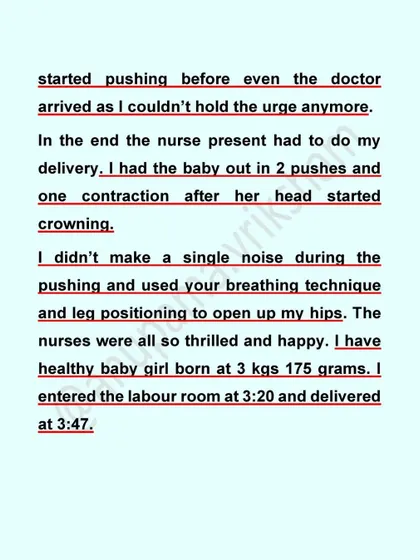 This mother had her baby out in just two pushes and one contraction after her head started crowning. The nurses were thrilled with how she used breathing and positioning to open her hips.