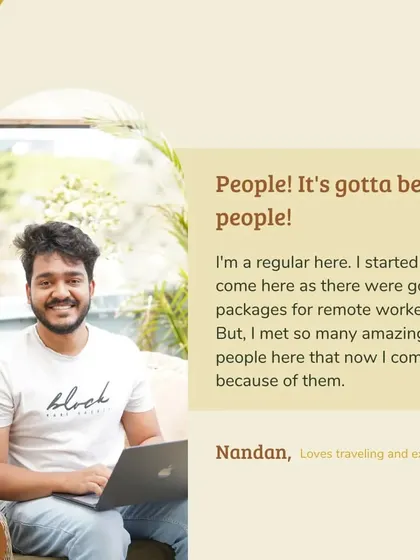 For Nandan, it's all about the people. He came for the remote work packages but stayed for the amazing community he found here. This is what I mean when I say we're more than just a cafe.