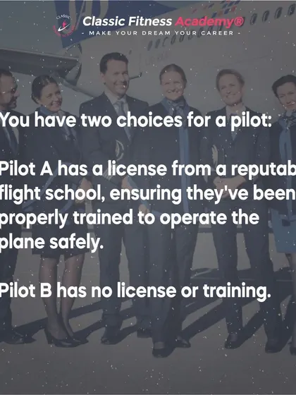 Just as pilots need a license to fly, fitness trainers need certification to be trusted with your health and safety.