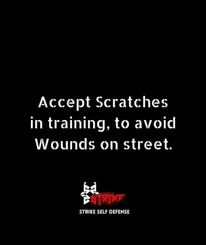 This is our training philosophy. The minor pains and bruises you get in a controlled training environment are what prepare you to avoid serious injury in a real, uncontrolled street confrontation.