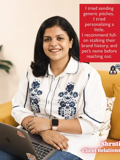 Our Client Relations head, Shruti, recommends full-on stalking a brand's history before a pitch. It's the personal touch that matters.
