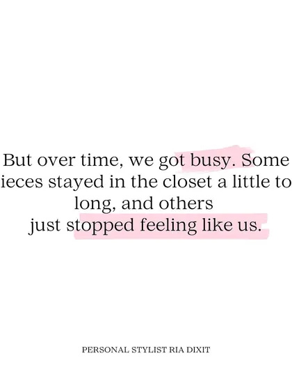 Over time, we get busy. Some pieces stay in the closet a little too long, and others just stop feeling like us. It's okay to let go and make space for the new.