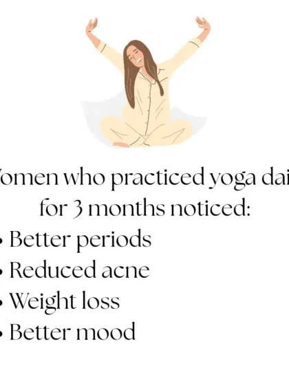 The results speak for themselves. Studies show that women with PCOS who practiced yoga daily for three months experienced better periods, reduced acne, weight loss, and an improved mood. Consistency is the key to natural healing.