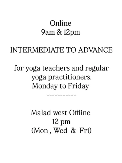 For my fellow yoga teachers and regular practitioners, these are the timings for our Intermediate to Advance batches, both online and at our Malad West offline location.
