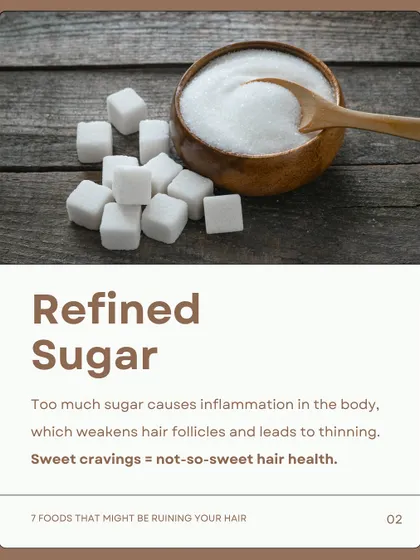 Refined sugar is a major culprit. Too much sugar causes inflammation in the body, which weakens hair follicles and can lead to thinning.