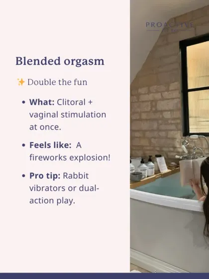 A blended orgasm combines clitoral and vaginal stimulation at once for what can feel like a fireworks explosion. Dual-action toys can be a great way to explore this.