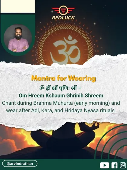 The mantra for wearing this bead is "Om Hreem Kshaum Ghrinih Shreem." I advise chanting this during Brahma Muhurta (early morning) after performing the necessary rituals to fully absorb the Sun's powerful energy.