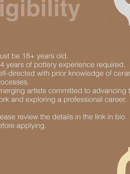 Here are the eligibility requirements for our residency program. We are looking for self directed artists, 18 years or older, with 2 to 4 years of pottery experience and a commitment to exploring a professional career in ceramics.