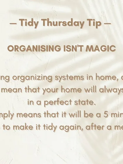Organizing isn't magic. Having systems doesn't mean your home will always be perfect, but it does mean it will only take 5 minutes to make it tidy again after a mess.