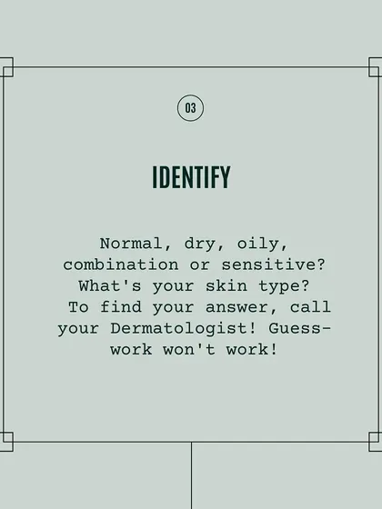 Is your skin normal, dry, oily, or combination? Guessing won't work. A dermatologist can accurately identify your skin type and create a personalized regimen that addresses its unique needs.
