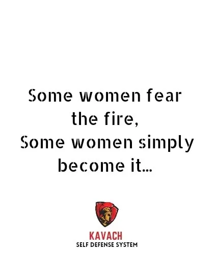 A powerful quote that embodies our philosophy: "Some women fear the fire, Some women simply become it..."