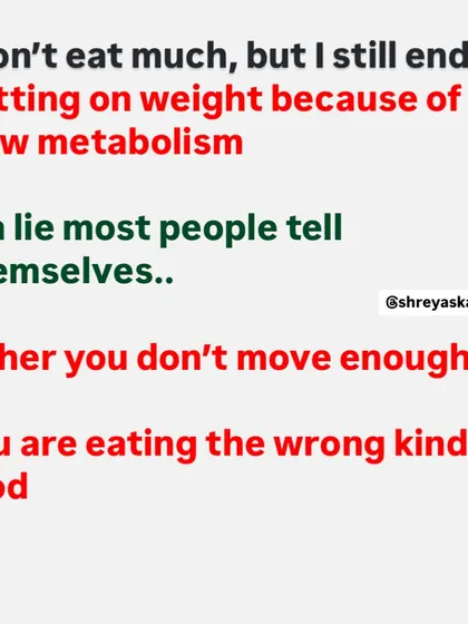 The idea that you have a "slow metabolism" is often a lie people tell themselves. The truth is usually that you're not moving enough or you're eating the wrong kinds of food in excessive quantities.