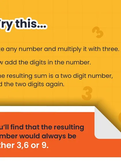 Try this: take any number and multiply it by three. Then, add the digits of the result. If you get a two-digit number, add those digits again. The final number will always be 3, 6, or 9.