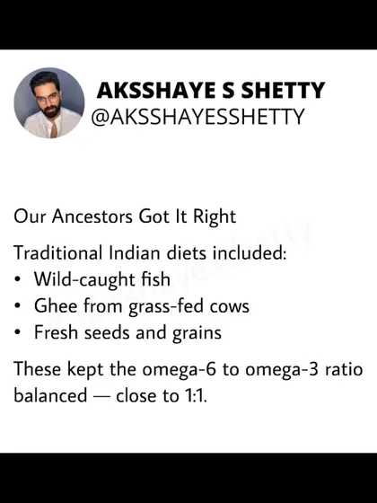 Our ancestors got it right. Traditional Indian diets included wild-caught fish, ghee from grass-fed cows, and fresh seeds, which kept the omega-6 to omega-3 ratio balanced, close to 1:1.
