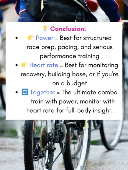 In conclusion, power is best for structured race prep, while heart rate is great for building a base on a budget. Using them together provides the ultimate insight into your performance and recovery.