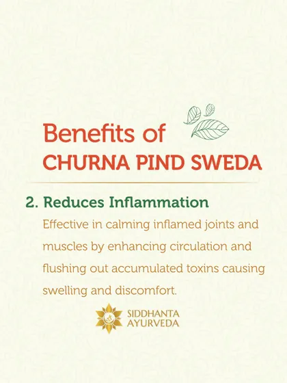 This therapy is highly effective in reducing inflammation. Churna Pinda Sweda enhances circulation to inflamed joints and muscles, helping to flush out accumulated toxins that cause swelling and discomfort.