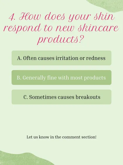 Skin Type Quiz, Question 4: How does your skin respond to new skincare products? A) Often causes irritation, B) Generally fine, C) Sometimes causes breakouts.