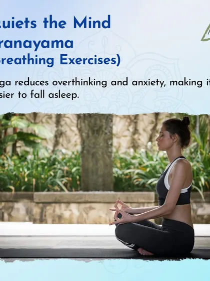 Pranayama, or breathing exercises, can quiet the mind by reducing overthinking and anxiety, making it easier to fall asleep.