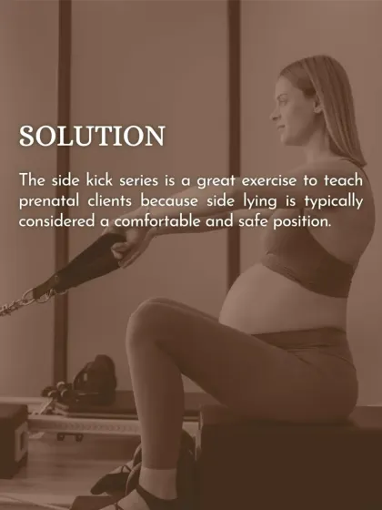 For our prenatal clients, the side-kick series is a great exercise. The side-lying position is typically comfortable and safe, allowing you to strengthen your hips and glutes while supporting your changing body.