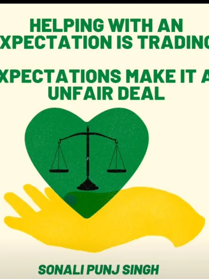 Helping someone with an expectation of return is not help, it is trading. And expectations in relationships often make it an unfair deal. If you feel you are in a transactional relationship, it's time to re-evaluate. True connection is not a business deal.