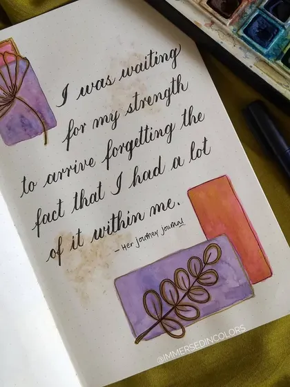 "I was waiting for my strength to arrive forgetting the fact that I had a lot of it within me." I lettered this powerful quote from a fellow artist and added some abstract watercolor shapes with gold outlines.