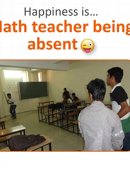 That feeling of freedom when the math teacher is absent. We aim to make our classes so fun that students would actually miss them.