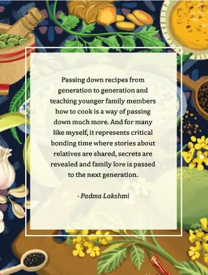 "Passing down recipes... is a way of passing down much more." We love this quote from Padma Lakshmi. It speaks to how cooking together is a critical bonding time where family lore is passed to the next generation.