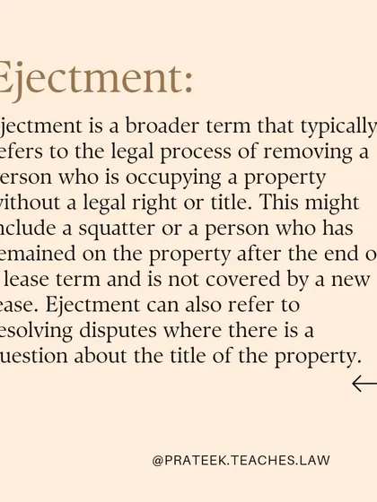 Ejectment is a broader term for removing an occupant who has no legal right or title to the property, such as a squatter or someone remaining after a lease ends.