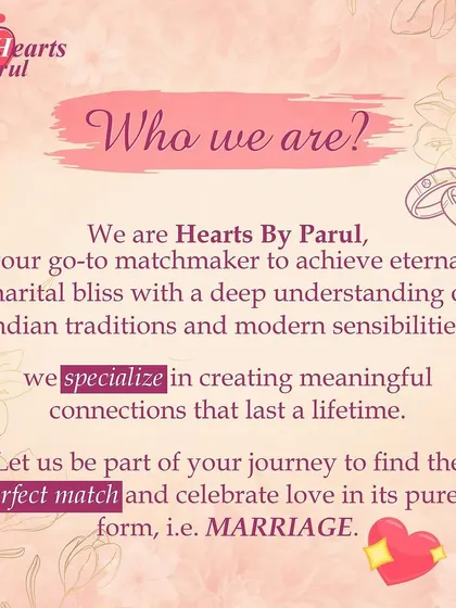 Who are we? We are Hearts By Parul, your go-to matchmaker for achieving marital bliss. We specialize in creating meaningful connections that last a lifetime by blending Indian traditions with modern sensibilities.