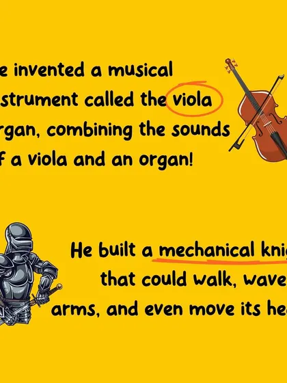 Leonardo da Vinci also invented musical instruments and designed a mechanical knight that could walk and wave. His curiosity knew no bounds.