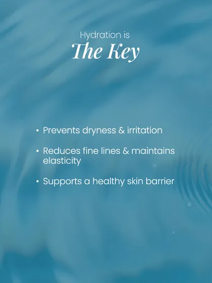 Hydration is key for preventing dryness, reducing the appearance of fine lines, and supporting a healthy skin barrier.